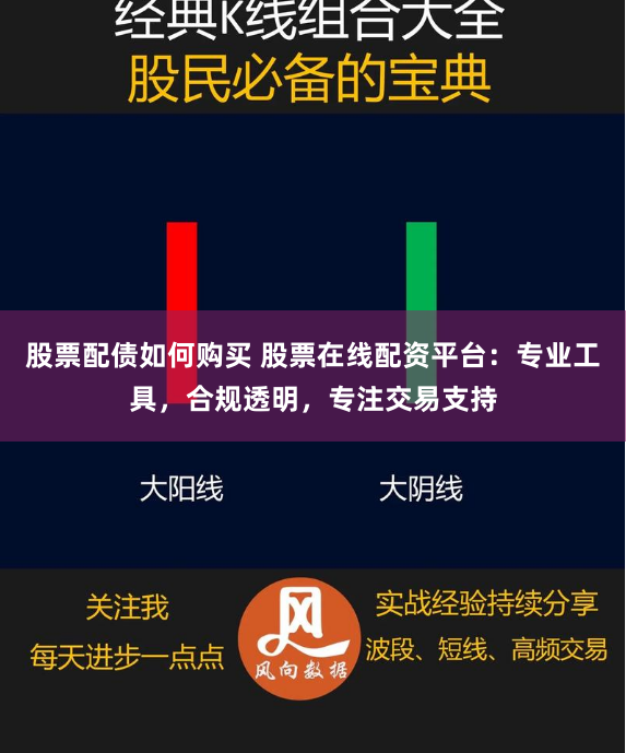 股票配债如何购买 股票在线配资平台：专业工具，合规透明，专注交易支持